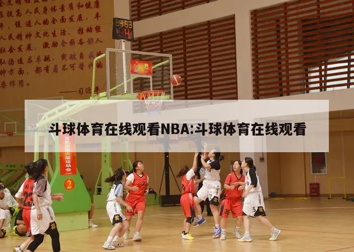 斗球体育在线观看NBA:斗球体育在线观看