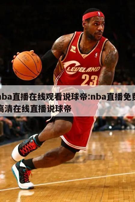 nba直播在线观看说球帝:nba直播免费高清在线直播说球帝